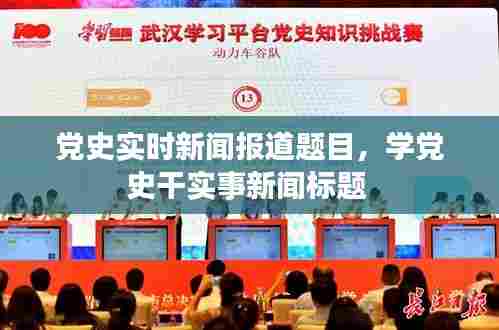 党史实时新闻报道题目,学党史干实事新闻标题