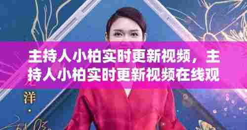 主持人小柏实时更新视频，主持人小柏实时更新视频在线观看 