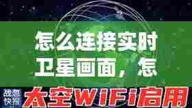 怎么连接实时卫星画面，怎样才能连接卫星wifi 