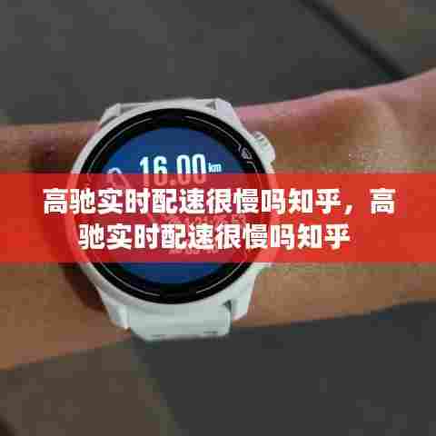 高驰实时配速很慢吗知乎，高驰实时配速很慢吗知乎 