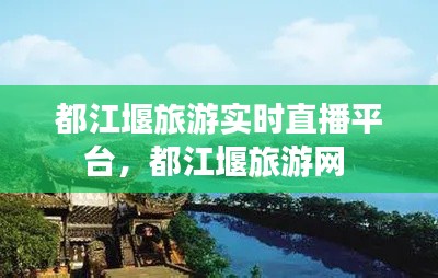 都江堰旅游实时直播平台,都江堰旅游网
