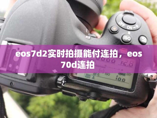 eos7d2实时拍摄能付连拍,eos70d连拍