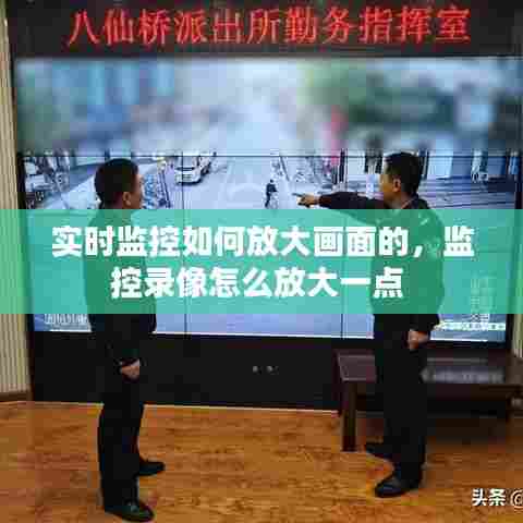 实时监控如何放大画面的，监控录像怎么放大一点 