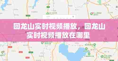 回龙山实时视频播放，回龙山实时视频播放在哪里 