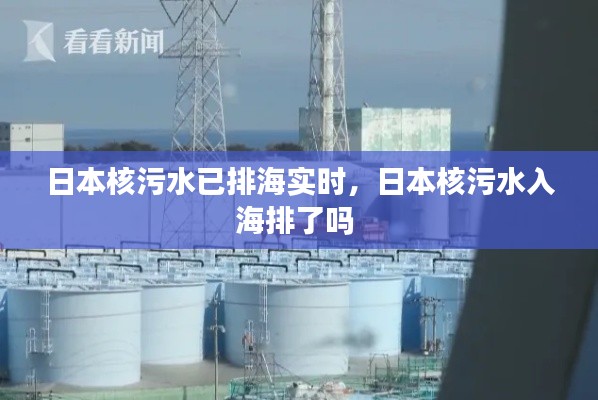 日本核污水已排海实时,日本核污水入海排了吗