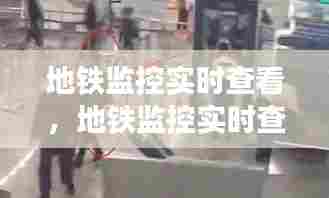地铁监控实时查看,地铁监控实时查看怎么看