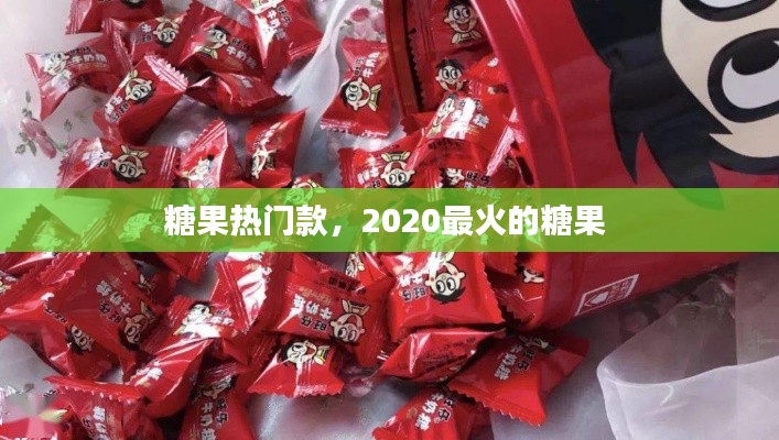 糖果热门款，2020最火的糖果 