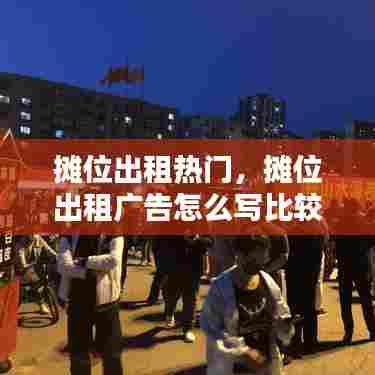 摊位出租热门,摊位出租广告怎么写比较吸引