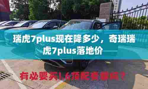 瑞虎7plus现在降多少,奇瑞瑞虎7plus落地价