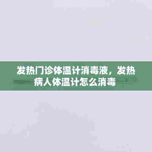 发热门诊体温计消毒液,发热病人体温计怎么消毒