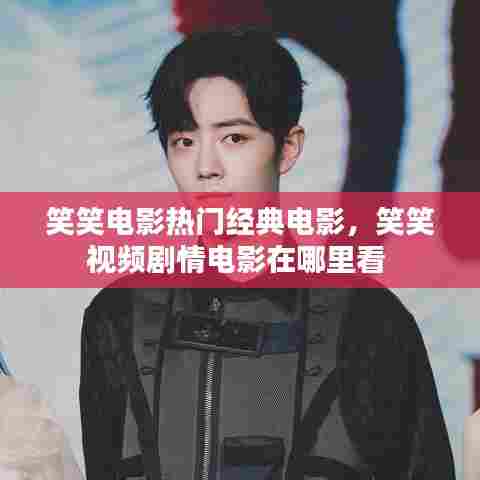 笑笑电影热门经典电影，笑笑视频剧情电影在哪里看 