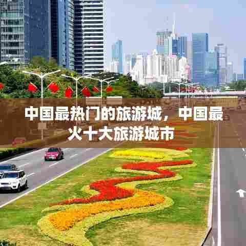 中国最热门的旅游城,中国最火十大旅游城市