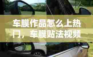 车膜作品怎么上热门,车膜贴法视频