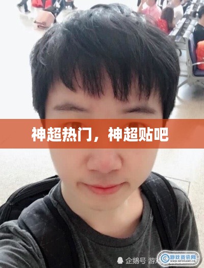 神超热门,神超贴吧