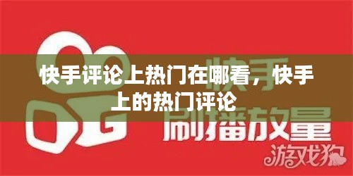 快手评论上热门在哪看,快手上的热门评论