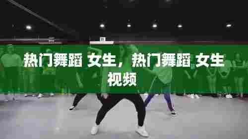 热门舞蹈 女生,热门舞蹈 女生视频
