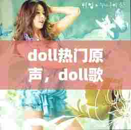 doll热门原声，doll歌曲 