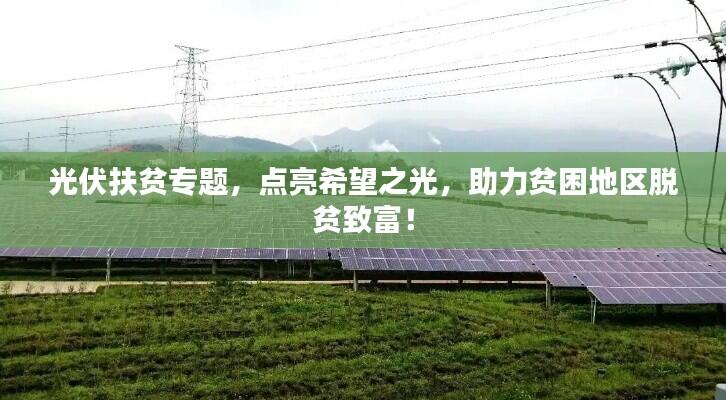 光伏扶贫专题,点亮希望之光,助力贫困地区脱贫致富!