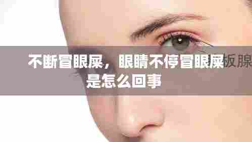 不断冒眼屎，眼睛不停冒眼屎是怎么回事 