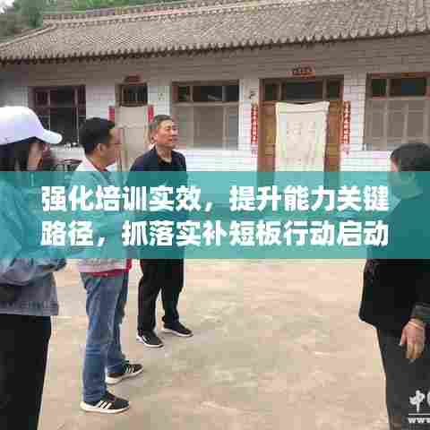 强化培训实效，提升能力关键路径，抓落实补短板行动启动