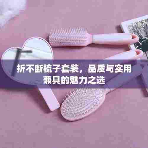 折不断梳子套装，品质与实用兼具的魅力之选