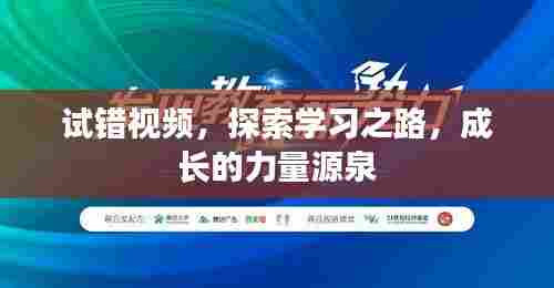试错视频,探索学习之路,成长的力量源泉