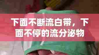 下面不断流白带,下面不停的流分泌物是什么原因