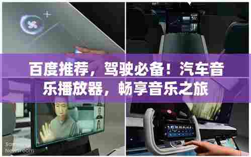 百度推荐,驾驶必备!汽车音乐播放器,畅享音乐之旅