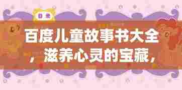 百度儿童故事书大全,滋养心灵的宝藏,启迪智慧之旅
