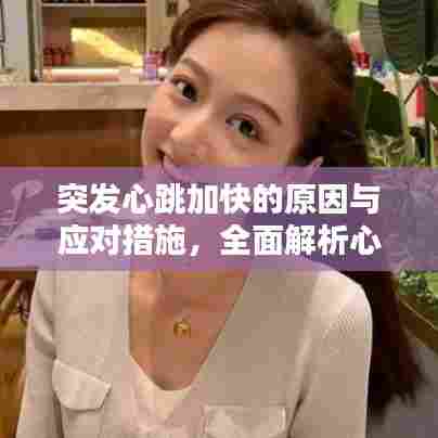 突发心跳加快的原因与应对措施，全面解析心跳加速背后的真相