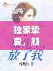 独家挚爱，顾轻舟的深情之旅