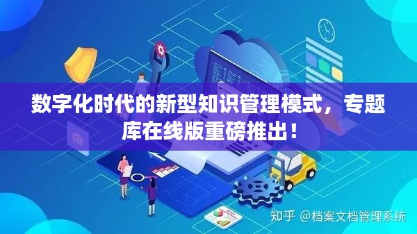 数字化时代的新型知识管理模式,专题库在线版重磅推出!