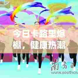 今日卡路里爆棚，健康热潮最新动态，掀起健康生活新篇章
