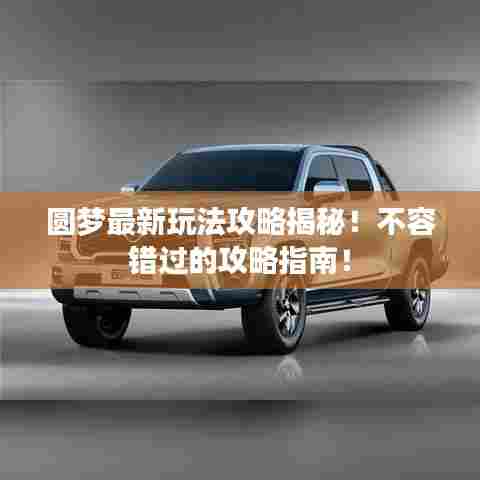 圆梦最新玩法攻略揭秘！不容错过的攻略指南！