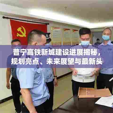 普宁高铁新城建设进展揭秘,规划亮点、未来展望与最新头条新闻