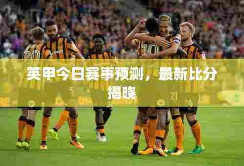 英甲今日赛事预测，最新比分揭晓
