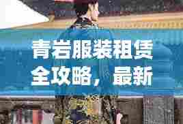青岩服装租赁全攻略,最新出租信息一网打尽