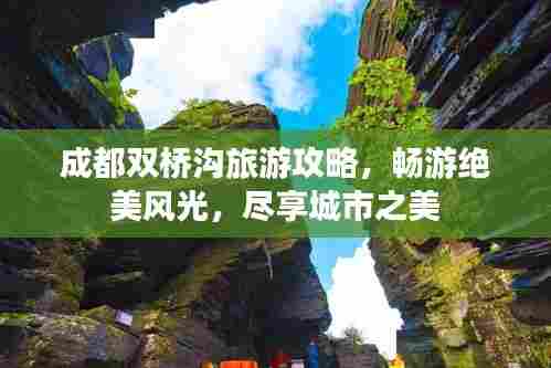 成都双桥沟旅游攻略，畅游绝美风光，尽享城市之美
