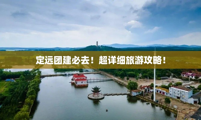 定远团建必去!超详细旅游攻略!