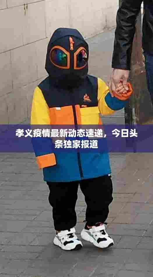 孝义疫情最新动态速递，今日头条独家报道