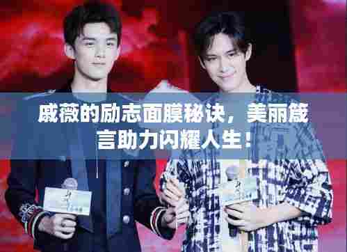 戚薇的励志面膜秘诀，美丽箴言助力闪耀人生！