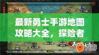 最新勇士手游地图攻略大全,探险者的必备指南