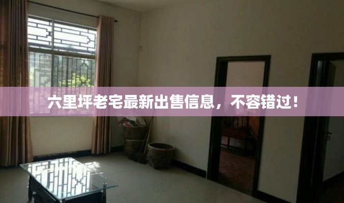 六里坪老宅最新出售信息，不容错过！