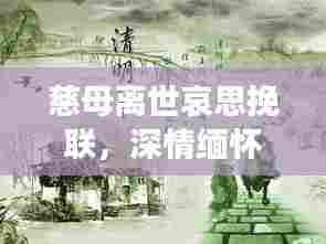 慈母离世哀思挽联，深情缅怀慈母永恒之爱