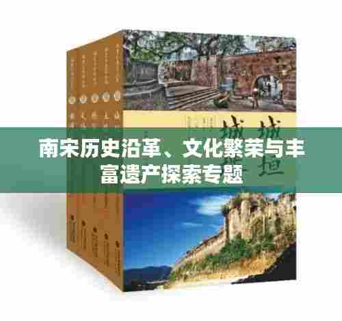 南宋历史沿革、文化繁荣与丰富遗产探索专题