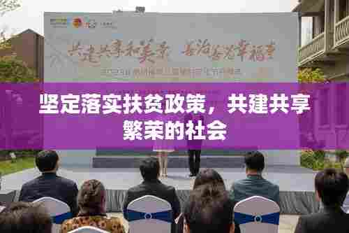 坚定落实扶贫政策，共建共享繁荣的社会