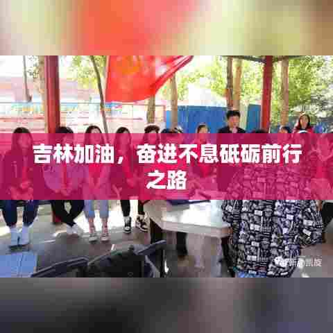 吉林加油,奋进不息砥砺前行之路
