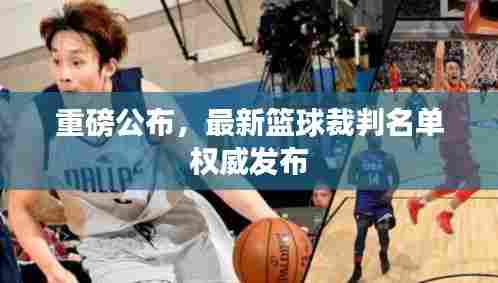重磅公布，最新篮球裁判名单权威发布