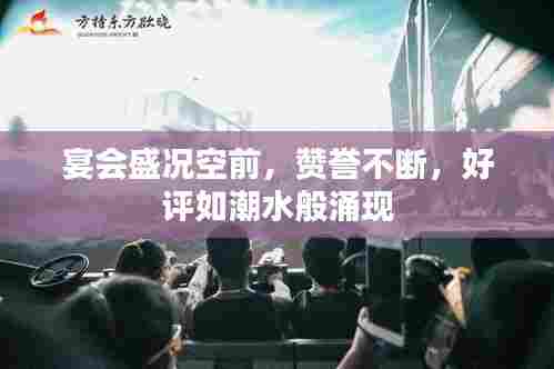 宴会盛况空前，赞誉不断，好评如潮水般涌现