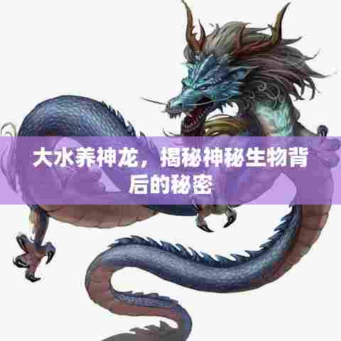 大水养神龙，揭秘神秘生物背后的秘密